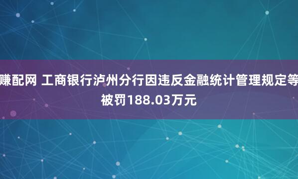 赚配网 工商银行泸州分行因违反金融统计管理规定等被罚188.03万元