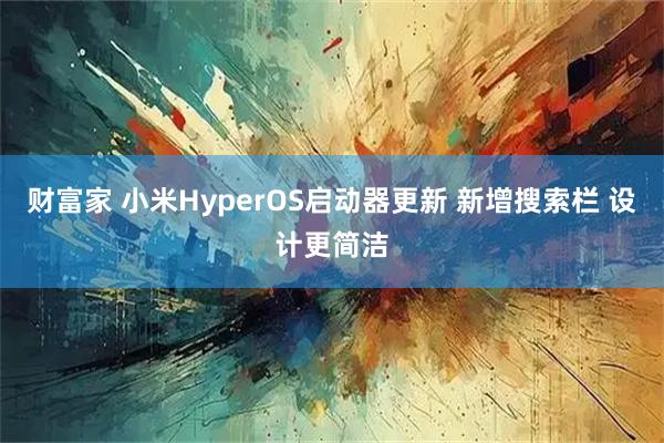 财富家 小米HyperOS启动器更新 新增搜索栏 设计更简洁